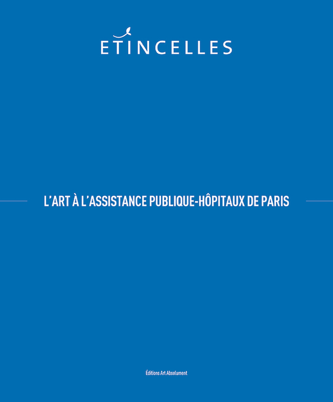 Catalogue de l'exposition Etincelles, l'art à l'Assistance Publique - Hôpitaux de Paris