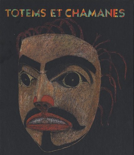 Totems et Chamanes. Arts anciens des Eskimos et des Indiens de Colombie-Britannique